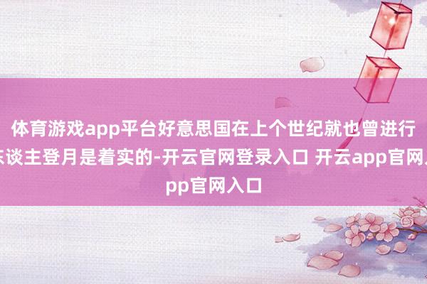 体育游戏app平台好意思国在上个世纪就也曾进行载东谈主登月是着实的-开云官网登录入口 开云app官网入口