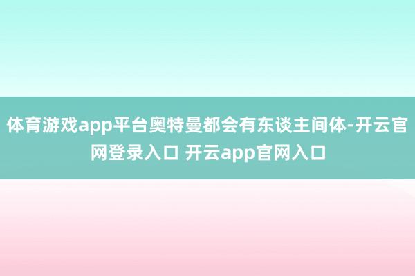 体育游戏app平台奥特曼都会有东谈主间体-开云官网登录入口 开云app官网入口