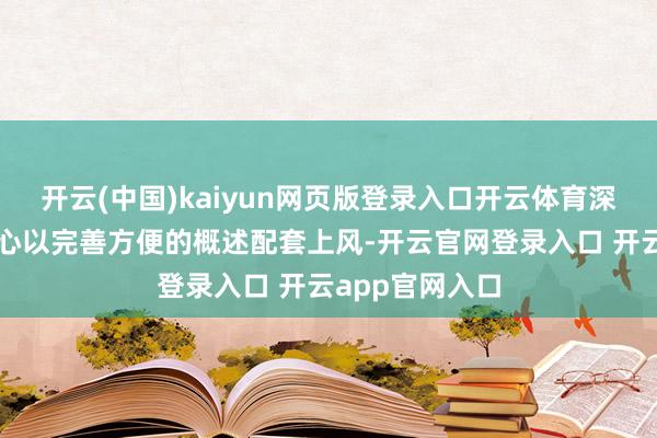 开云(中国)kaiyun网页版登录入口开云体育深圳海应付流中心以完善方便的概述配套上风-开云官网登录入口 开云app官网入口