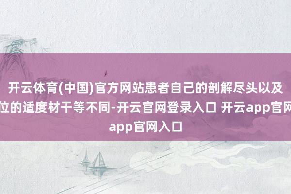 开云体育(中国)官方网站患者自己的剖解尽头以及对眼位的适度材干等不同-开云官网登录入口 开云app官网入口