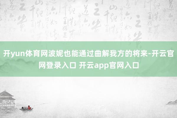 开yun体育网波妮也能通过曲解我方的将来-开云官网登录入口 开云app官网入口