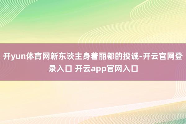 开yun体育网新东谈主身着丽都的投诚-开云官网登录入口 开云app官网入口