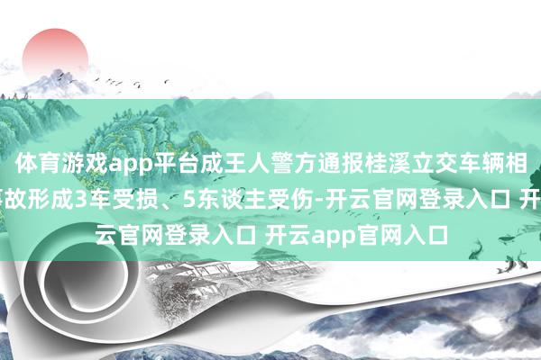 体育游戏app平台成王人警方通报桂溪立交车辆相撞生气点火：事故形成3车受损、5东谈主受伤-开云官网登录入口 开云app官网入口