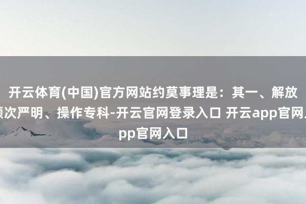 开云体育(中国)官方网站约莫事理是：其一、解放军顺次严明、操作专科-开云官网登录入口 开云app官网入口